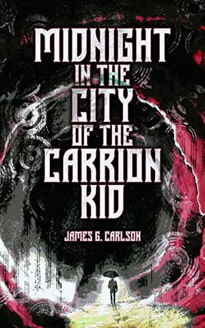 Midnight in the City of the Carrion Kid by James G. Carlson