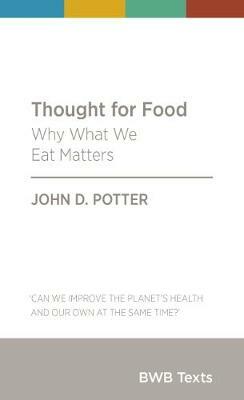 Thought for Food: Why What We Eat Matters by John Potter