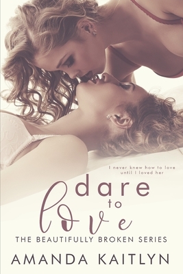 Dare to Love (The Beautifully Broken Book 5) by Amanda Kaitlyn