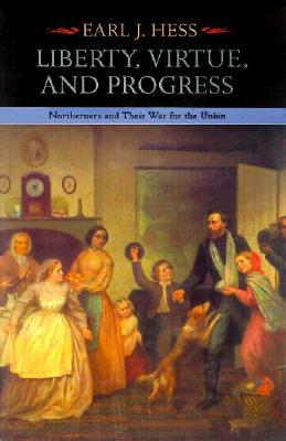 Liberty, Virtue, and Progress: Northerners and Their War for the Union by Earl J. Hess