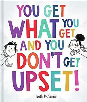 You get what you get and you don't get upset! by Heath McKenzie