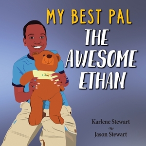 My Best Pal: The Awesome Ethan by Jason Stewart, Karlene Stewart