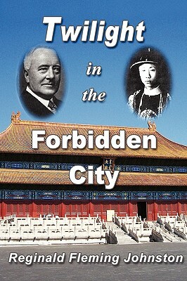 Twilight in the Forbidden City (Illustrated and Revised 4th Edition) by Reginald Fleming Johnston