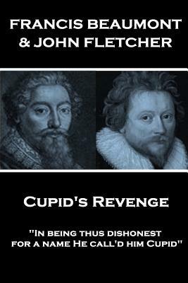 Francis Beaumont & John Fletcher - Cupid's Revenge: "In being thus dishonest, for a name He call'd him Cupid" by John Fletcher, Francis Beaumont