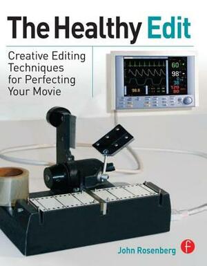 The Healthy Edit: Creative Editing Techniques for Perfecting Your Movie by John Rosenberg