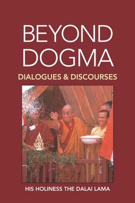Beyond Dogma: Dialogues and Discourses by Dalai Lama XIV