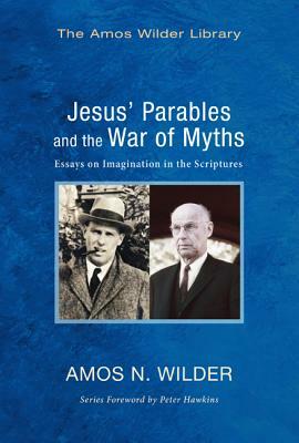 Jesus' Parables and the War of Myths: Essays on Imagination in the Scriptures by Amos N. Wilder