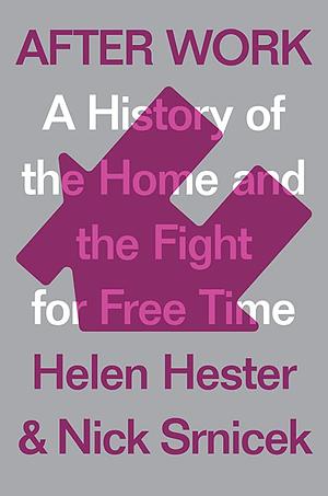 After Work: A History of the Home and the Fight for Free Time by Helen Hester, Nick Srnicek