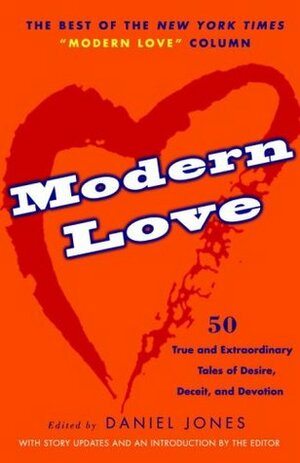 Modern Love: 50 True and Extraordinary Tales of Desire, Deceit, and Devotion by Daniel Jones