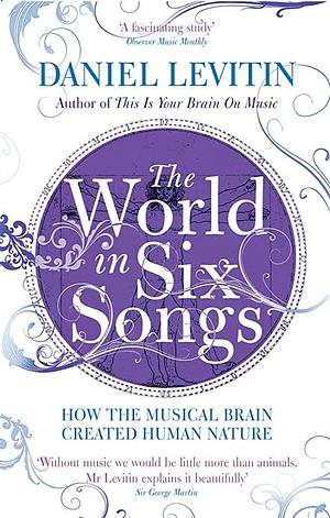 The World in Six Songs: How the Musical Brain Created Human Nature by Daniel J. Levitin