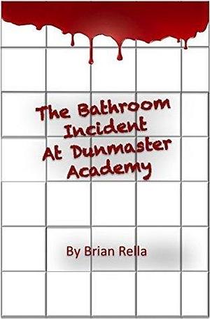 The Bathroom Incident at Dunmaster Academy: A Young Adult Short Horror Story by Brian Rella, Brian Rella