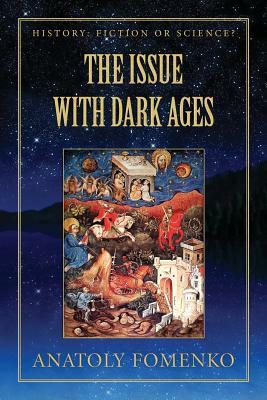 The Issue with the Dark Ages by Anatoly Fomenko, Gleb W. Nosovskiy, Anatoly T. Fomenko