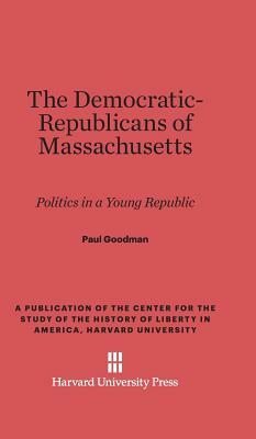 The Democratic-Republicans of Massachusetts by Paul Goodman