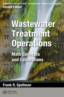 Mathematics Manual for Water and Wastewater Treatment Plant Operators: Wastewater Treatment Operations: Math Concepts and Calculations by Frank R. Spellman