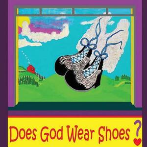 Does God Wear Shoes? by Terra Dally