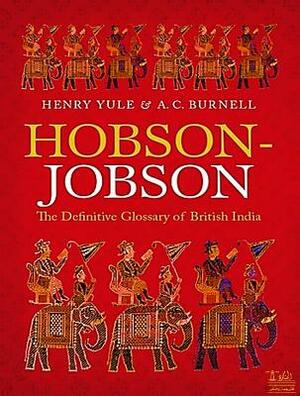Hobson-Jobson a Glossary of Colloquial Anglo-Indian Words and Phrases, and of Kindred Terms, Etymological, Historical, Geographical and Discursive by Arthur Coke Burnell, Henry Yule