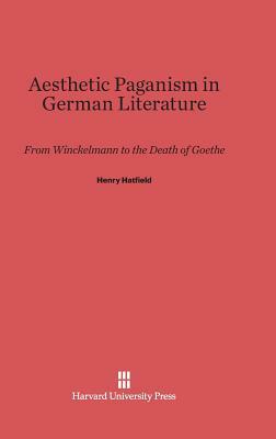 Aesthetic Paganism in German Literature by Henry Hatfield