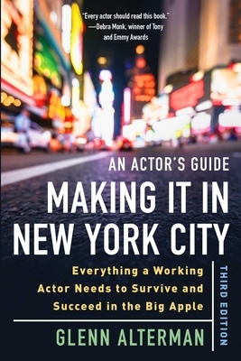 An Actor's Guide--Making It in New York City, Third Edition: Everything a Working Actor Needs to Survive and Succeed in the Big Apple by Glenn Alterman
