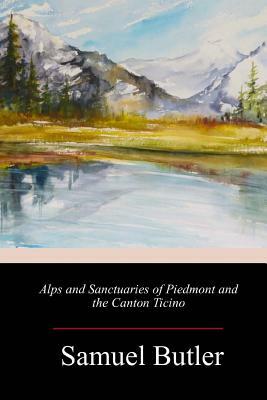 Alps and Sanctuaries of Piedmont and the Canton Ticino by Samuel Butler