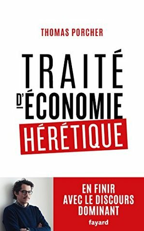 Traité d'économie hérétique : Pour en finir avec le discours dominant by Thomas Porcher