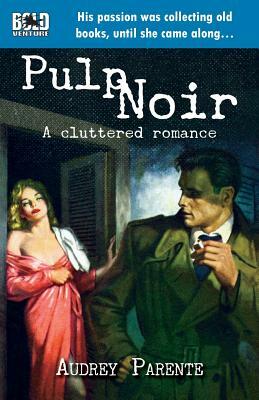 Pulp Noir: A Cluttered Romance by Audrey Parente