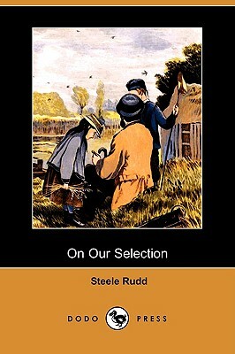On Our Selection (Dodo Press) by Steele Rudd
