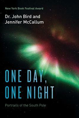 One Day, One Night: Portraits of the South Pole by John Bird, Jennifer McCallum