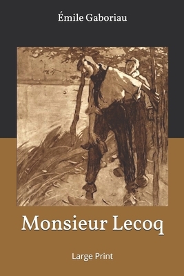 Monsieur Lecoq: Large Print by Émile Gaboriau