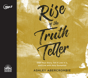 Rise of the Truth Teller: Own Your Story, Tell It Like It Is, and Live with Holy Gumption by Ashley Abercrombie