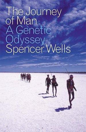 THE JOURNEY OF MAN : A Genetic Odyssey by Spencer Wells, Spencer Wells