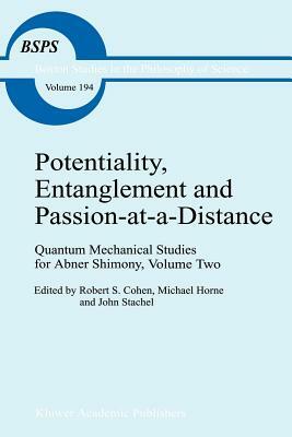 Potentiality, Entanglement and Passion-At-A-Distance: Quantum Mechanical Studies for Abner Shimony, Volume Two by 