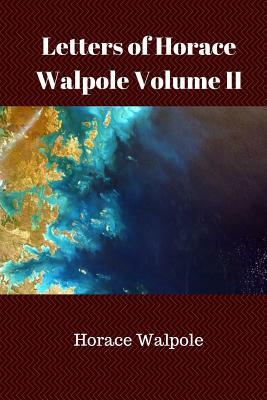 Letters of Horace Walpole Volume II by Horace Walpole