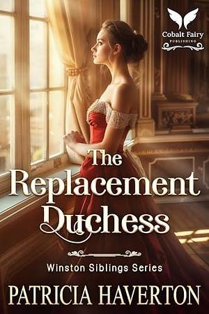 The Replacement Duchess: A Historical Regency Romance Novel by Patricia Haverton, Patricia Haverton