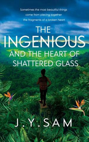 The Ingenious and the Heart of Shattered Glass: The Ingenious Trilogy, Book 2 by J.Y. Sam