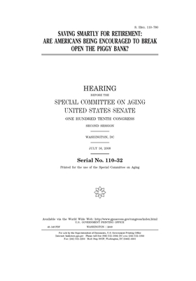 Saving smartly for retirement: are Americans being encouraged to break open the piggy bank? by United States Congress, United States Senate, Special Committee on Aging (senate)