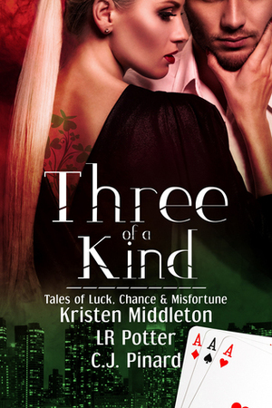 Three of a Kind: Tales of Luck, Chance & Misfortune by C.J. Pinard, L.R. Potter, Kristen Middleton