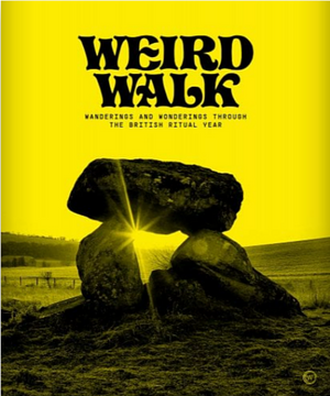 Weird Walk: Wanderings and Wonderings through the British Ritual Year by Weird Walk