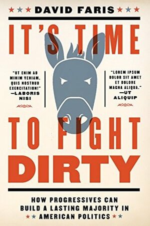 It's Time to Fight Dirty: How Democrats Can Build a Lasting Majority in American Politics by David Faris