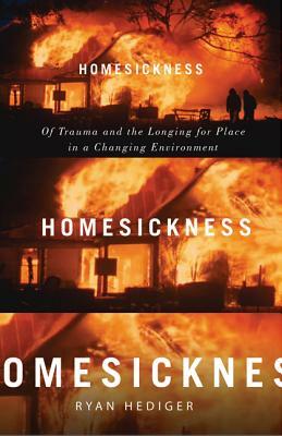Homesickness: Of Trauma and the Longing for Place in a Changing Environment by Ryan Hediger