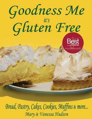 Goodness Me it's Gluten Free: Bread, Pastry, Cakes, Cookies, Muffins and more... by Vanessa Hudson, Mary Hudson