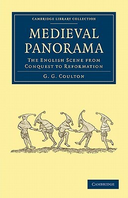 Medieval Panorama: The English Scene from Conquest to Reformation by Coulton G. G., G. G. Coulton