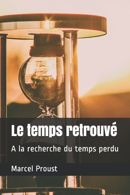 Le temps retrouvé: A la recherche du temps perdu by Marcel Proust