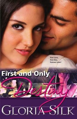 First and Only Destiny: First Love, First Kiss, Forever Love? by Gloria Silk