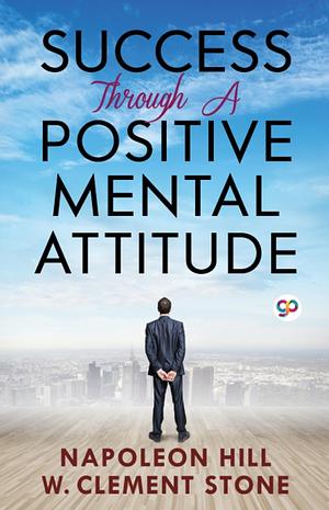 Success Through a Positive Mental Attitude by W. Stone, Napoleon Hill