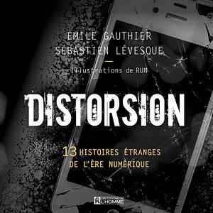 Distorsion : 13 histoires étranges de l'ère numérique by Émile Gauthier, Sébastien Lévesque