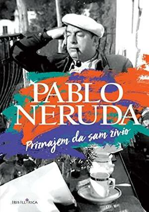 Priznajem da sam živio: sjećanja by Pablo Neruda, Željka Lovrenčić