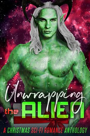 Unwrapping the Alien: A Christmas Sci-Fi Anthology by Godiva Glenn, Holly Hanzo, Eden Ember, Alexandra Norton, Deysi O'Donal, Krista Luna, Latrexa Nova, Chloe Parker, Remy Cavilich, Melody Beckett, Tandy Lyons, Jinx Layne, Hattie Jacks