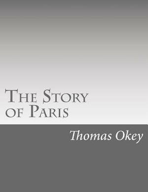 The Story of Paris by Thomas Okey