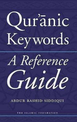 Qur'anic Keywords: A Reference Guide by Islamic Foundation (Great Britain) Staff, Abdur Rashid Siddiqui