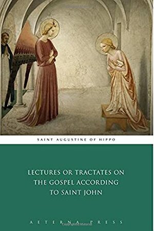 Lectures or Tractates on the Gospel According to Saint John by Saint Augustine, Aeterna Press